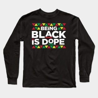 Being Black is Dope, African American, BLM, Black Pride Long Sleeve T-Shirt
